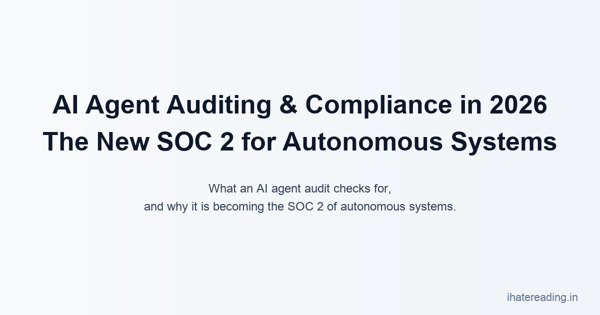 AI Agent Auditing & Compliance in 2026: The New SOC 2 for Autonomous Systems